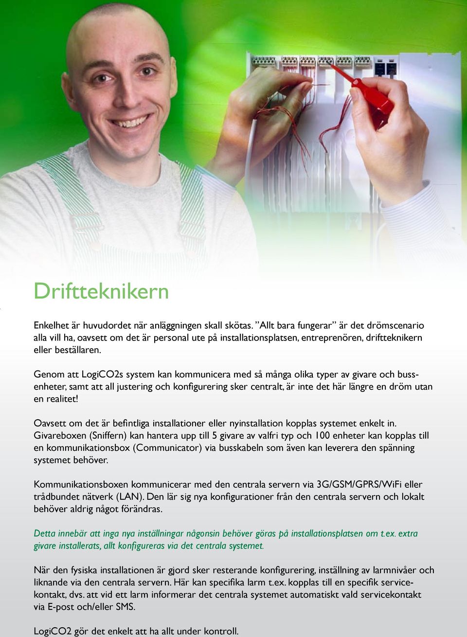 Genom att LogiCO2s system kan kommunicera med så många olika typer av givare och bussenheter, samt att all justering och konfigurering sker centralt, är inte det här längre en dröm utan en realitet!