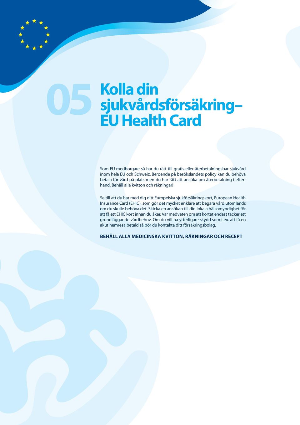 Se till att du har med dig ditt Europeiska sjukförsäkringskort, European Health Insurance Card (EHIC), som gör det mycket enklare att begära vård utomlands om du skulle behöva det.
