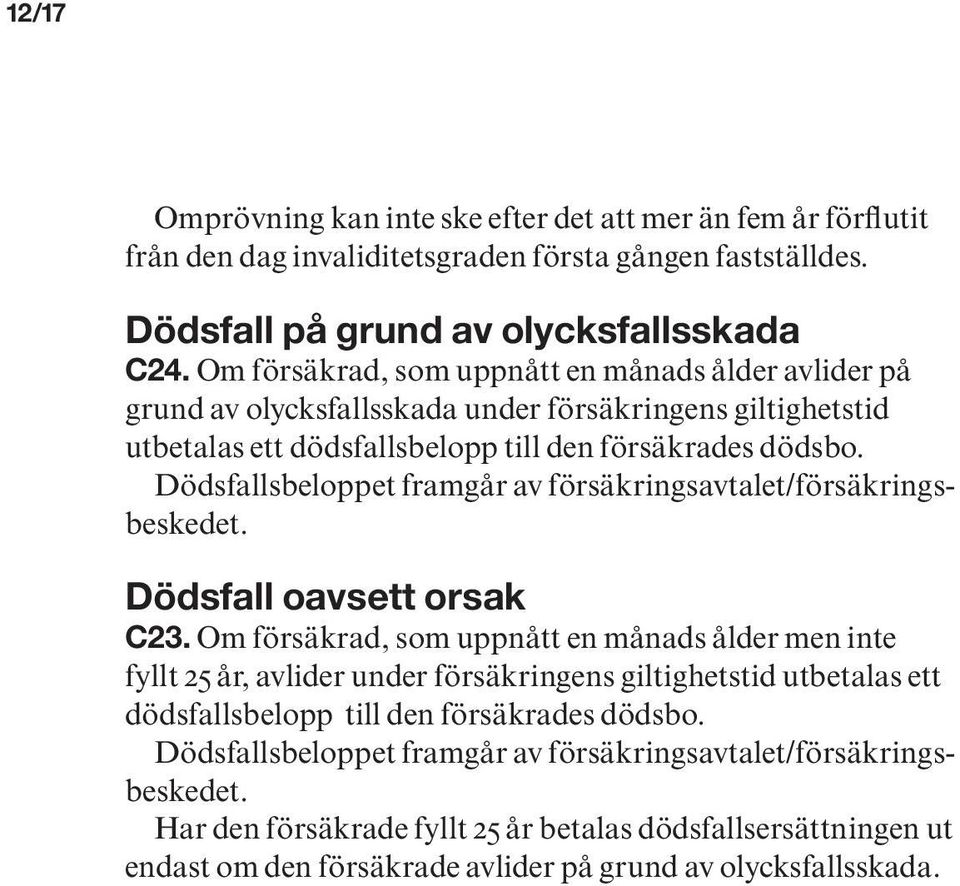 Dödsfallsbeloppet framgår av försäkringsavtalet/försäkringsbeskedet. Dödsfall oavsett orsak C23.