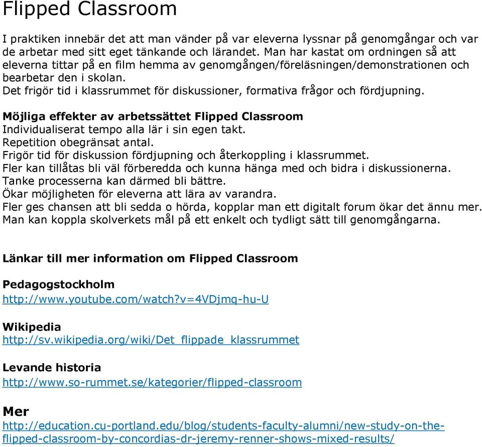 Det frigör tid i klassrummet för diskussioner, formativa frågor och fördjupning. Möjliga effekter av arbetssättet Flipped Classroom Individualiserat tempo alla lär i sin egen takt.