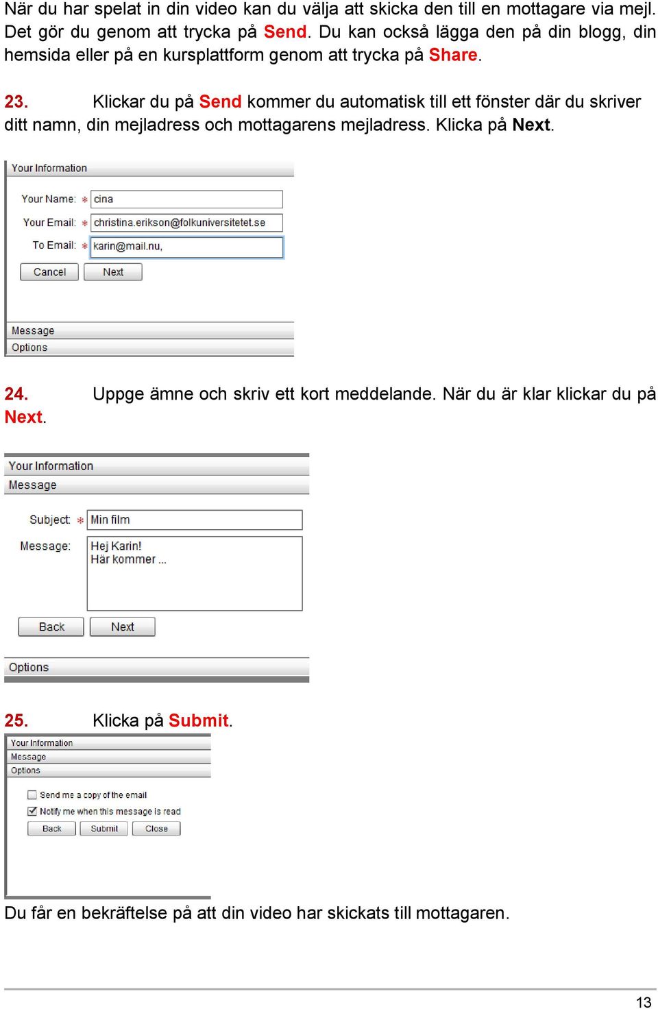Klickar du på Send kommer du automatisk till ett fönster där du skriver ditt namn, din mejladress och mottagarens mejladress.