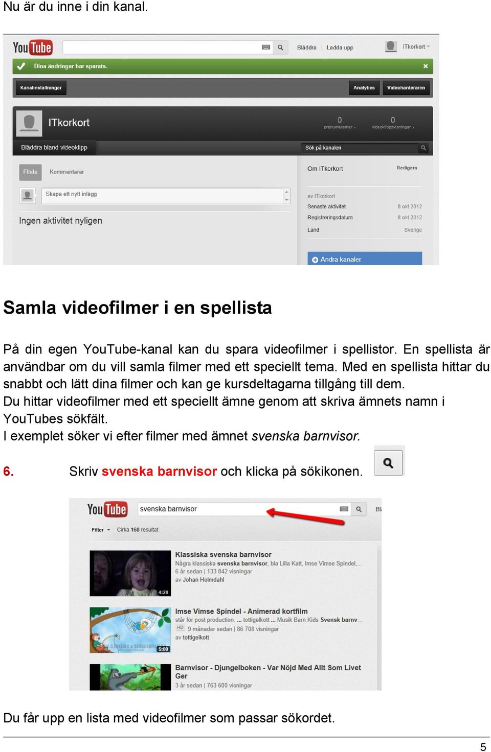 Med en spellista hittar du snabbt och lätt dina filmer och kan ge kursdeltagarna tillgång till dem.