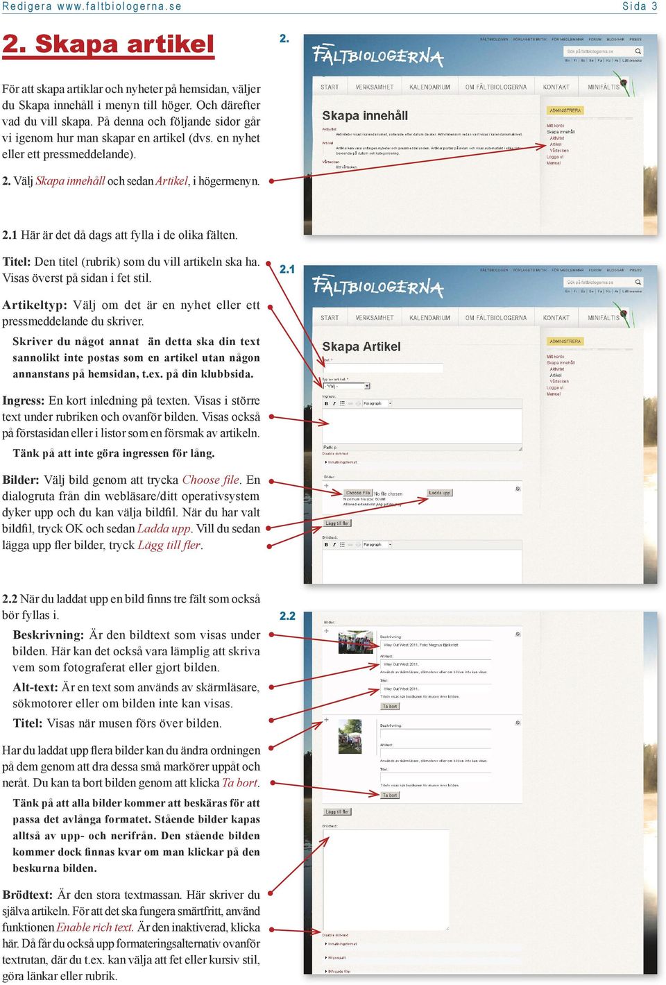 Titel: Den titel (rubrik) som du vill artikeln ska ha. Visas överst på sidan i fet stil. 2.1 Artikeltyp: Välj om det är en nyhet eller ett pressmeddelande du skriver.