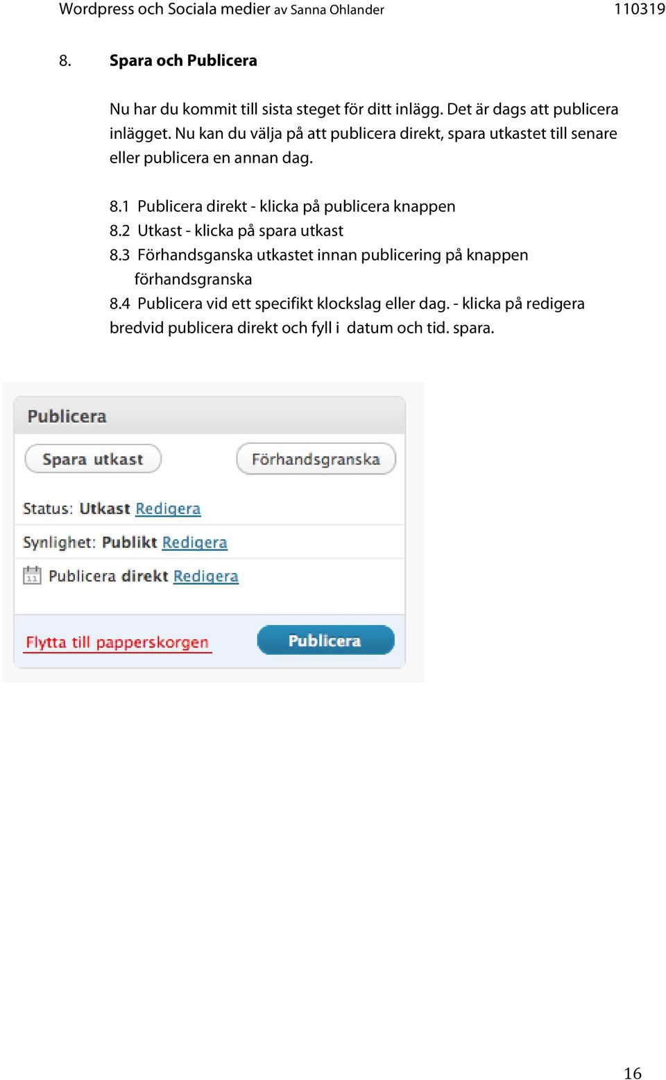 1 Publicera direkt - klicka på publicera knappen 8.2 Utkast - klicka på spara utkast 8.