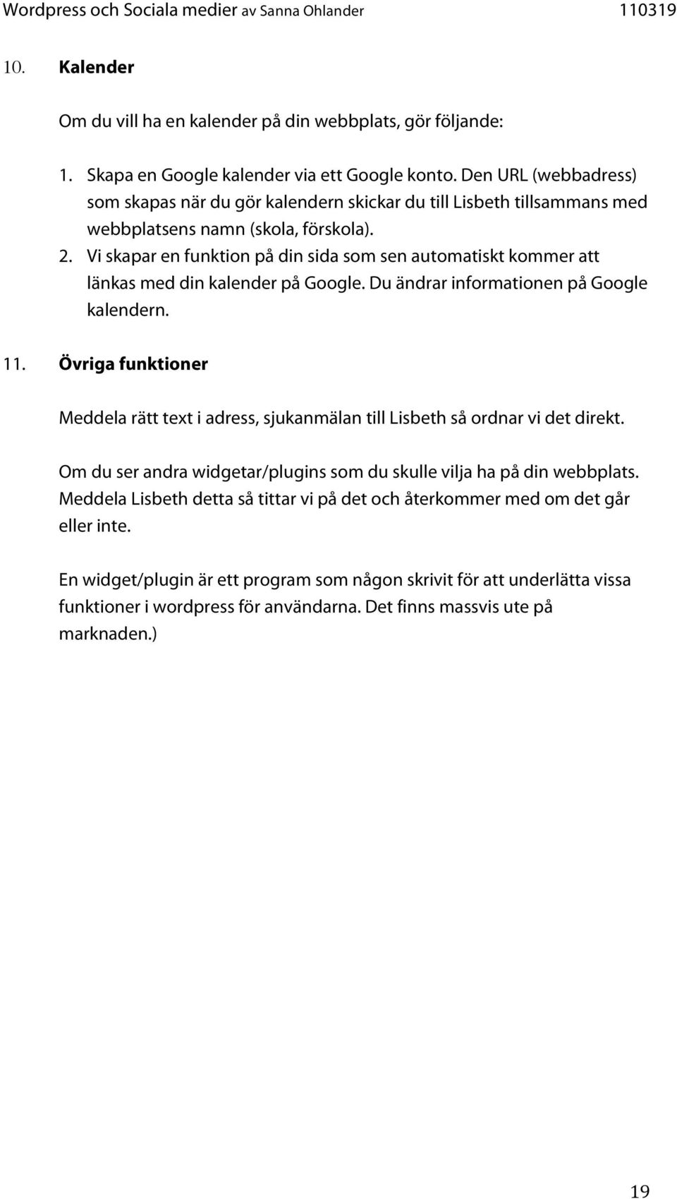 Vi skapar en funktion på din sida som sen automatiskt kommer att länkas med din kalender på Google. Du ändrar informationen på Google kalendern. 11.