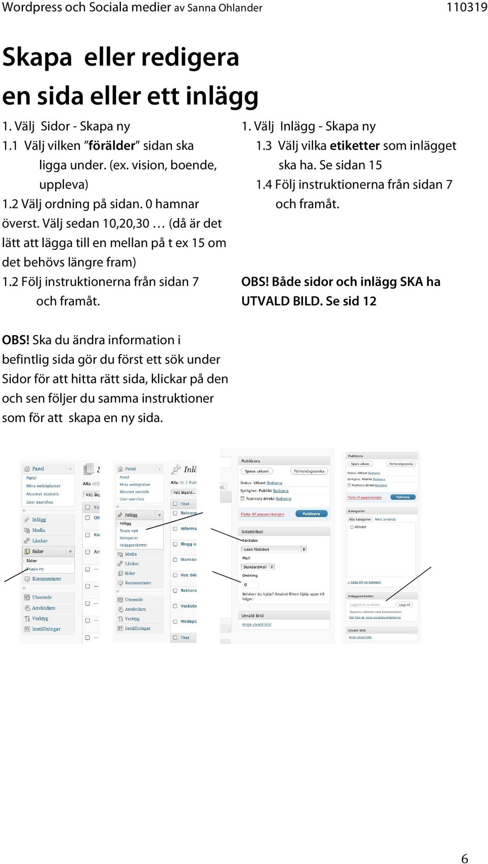 3 Välj vilka etiketter som inlägget ska ha. Se sidan 15 1.4 Följ instruktionerna från sidan 7 och framåt. OBS! Både sidor och inlägg SKA ha UTVALD BILD. Se sid 12 OBS!