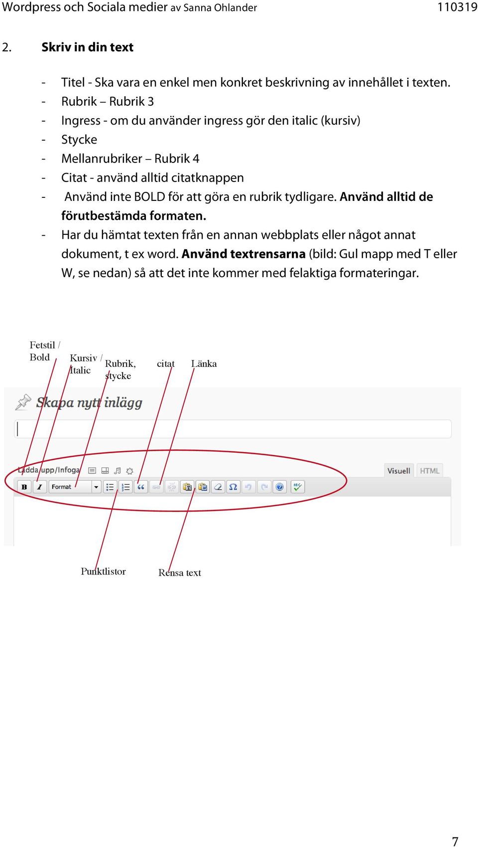 Använd inte BOLD för att göra en rubrik tydligare. Använd alltid de förutbestämda formaten.