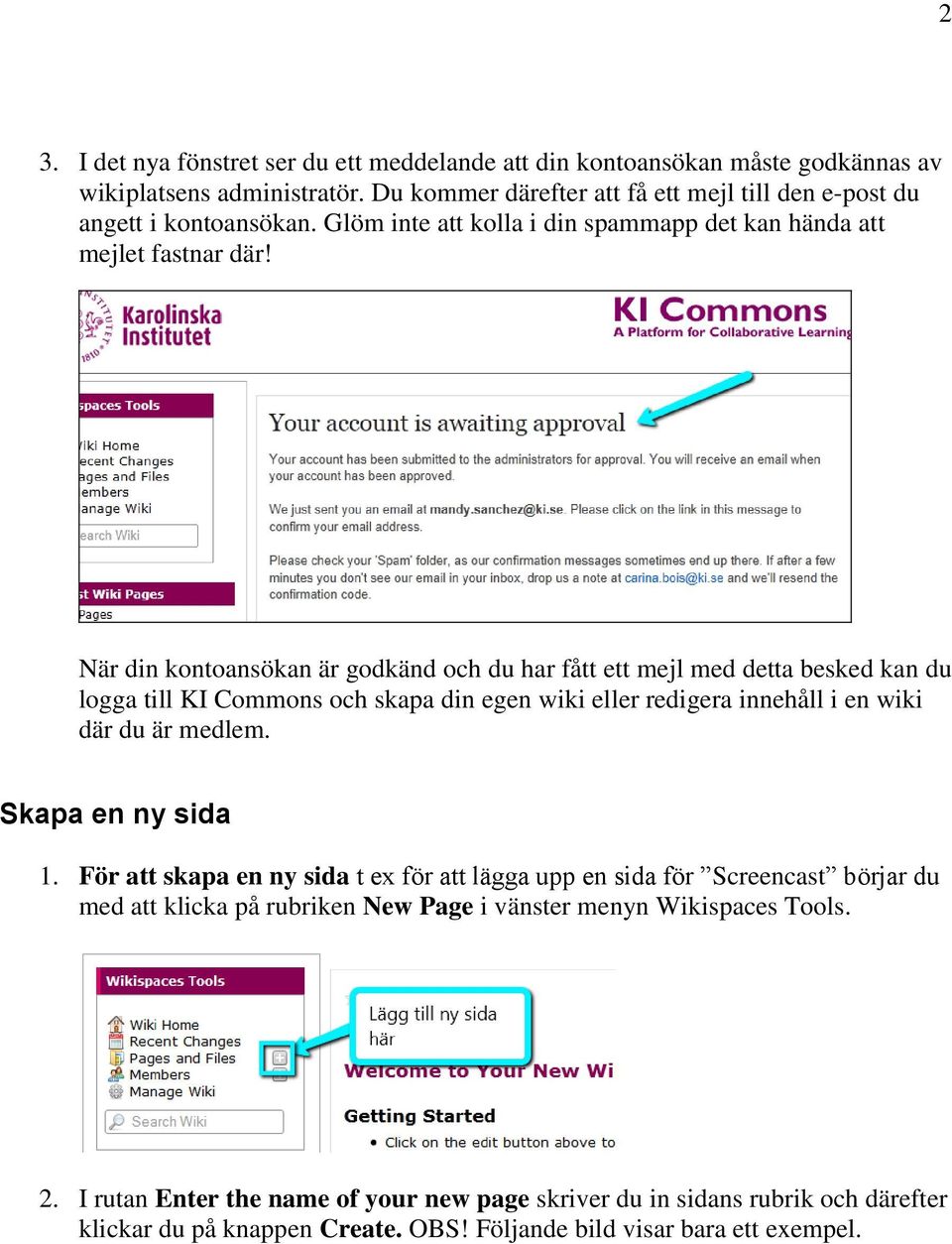 När din kontoansökan är godkänd och du har fått ett mejl med detta besked kan du logga till KI Commons och skapa din egen wiki eller redigera innehåll i en wiki där du är medlem.