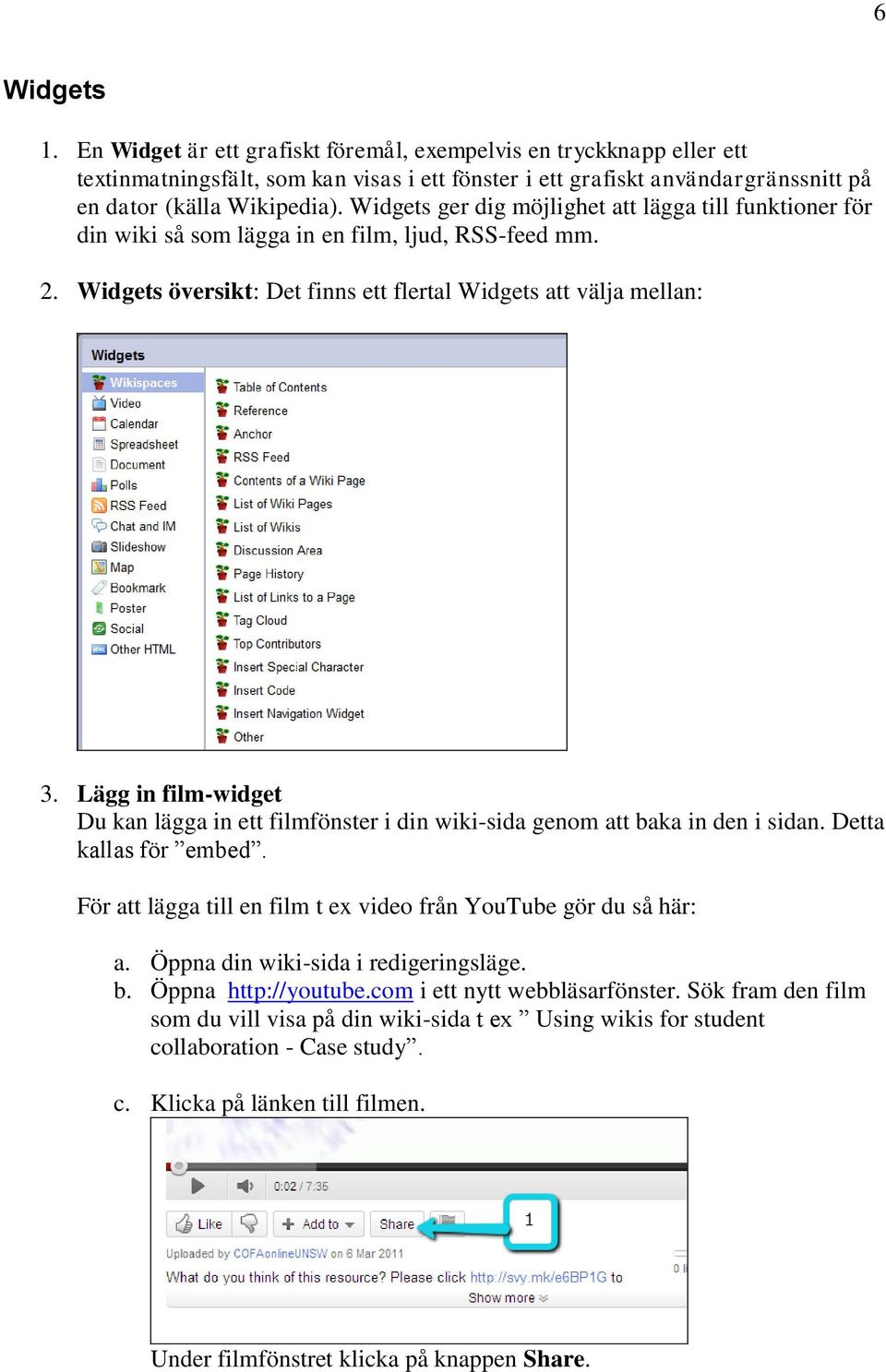 Lägg in film-widget Du kan lägga in ett filmfönster i din wiki-sida genom att baka in den i sidan. Detta kallas för embed. För att lägga till en film t ex video från YouTube gör du så här: a.