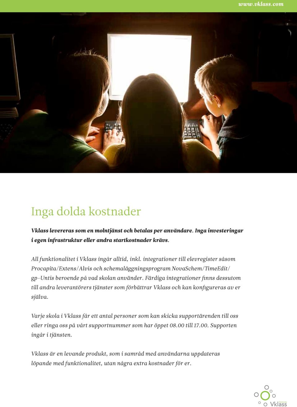 Färdiga integrationer finns dessutom till andra leverantörers tjänster som förbättrar Vklass och kan konfigureras av er själva.