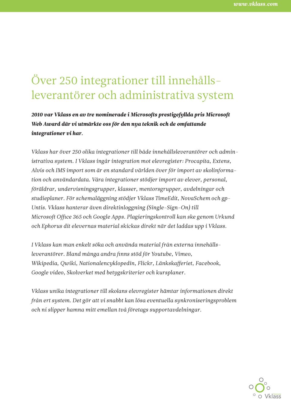nya teknik och de omfattande integrationer vi har. Vklass har över 250 olika integrationer till både innehållsleverantörer och administrativa system.