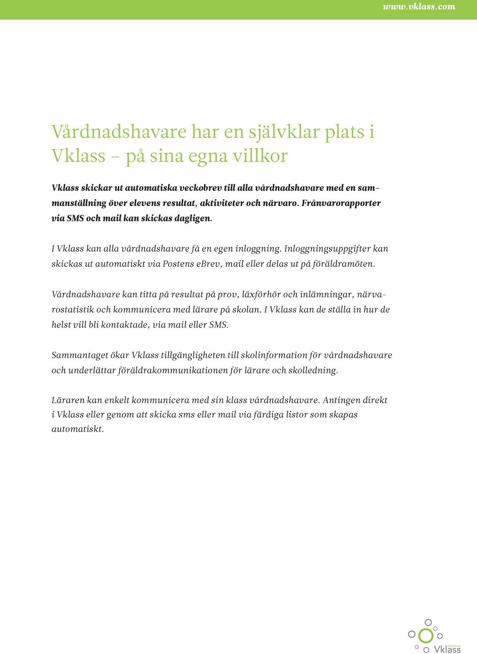 närvaro. Frånvarorapporter via SMS och mail kan skickas dagligen. I Vklass kan alla vårdnadshavare få en egen inloggning.