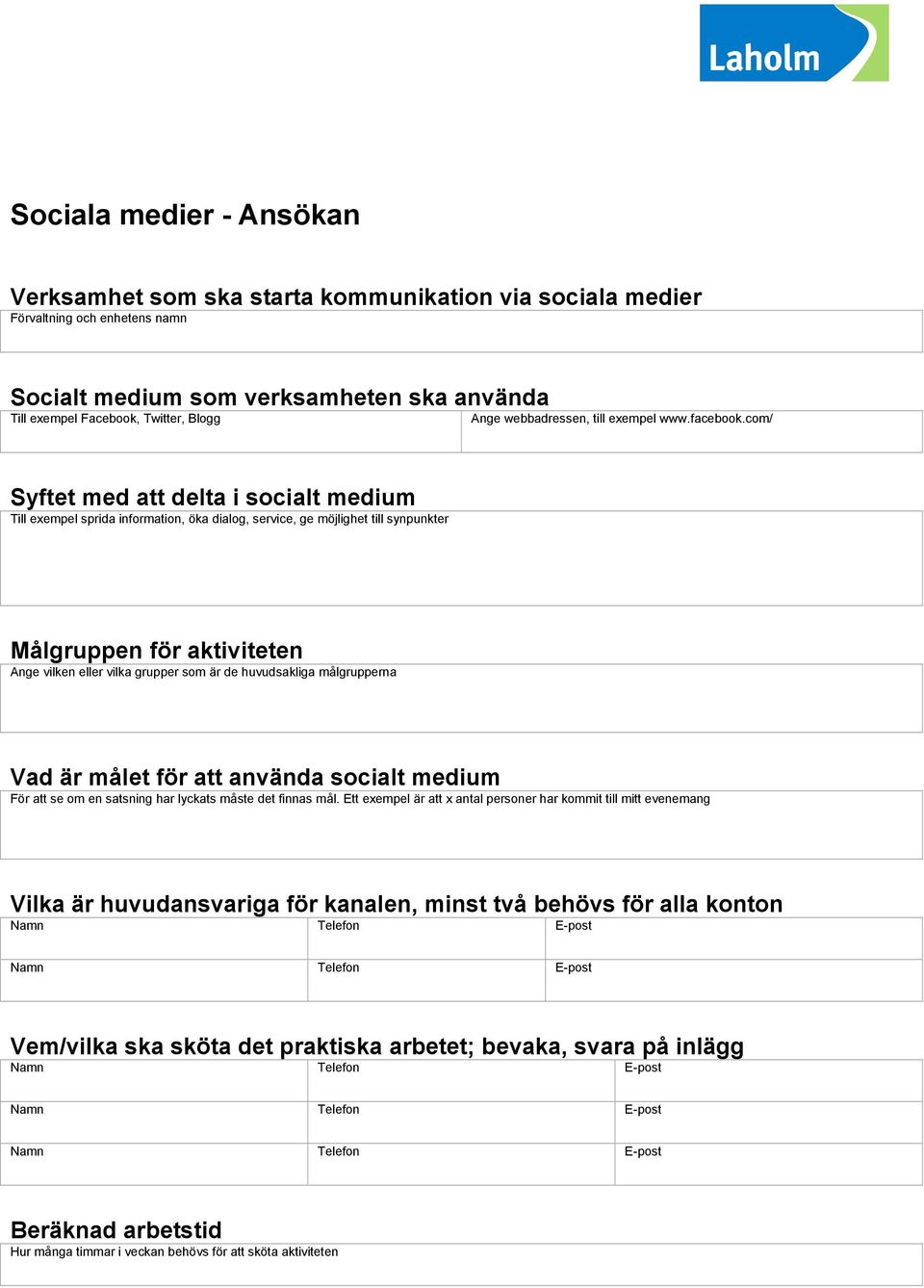 com/ Syftet med att delta i socialt medium Till exempel sprida information, öka dialog, service, ge möjlighet till synpunkter Målgruppen för aktiviteten Ange vilken eller vilka grupper som är de