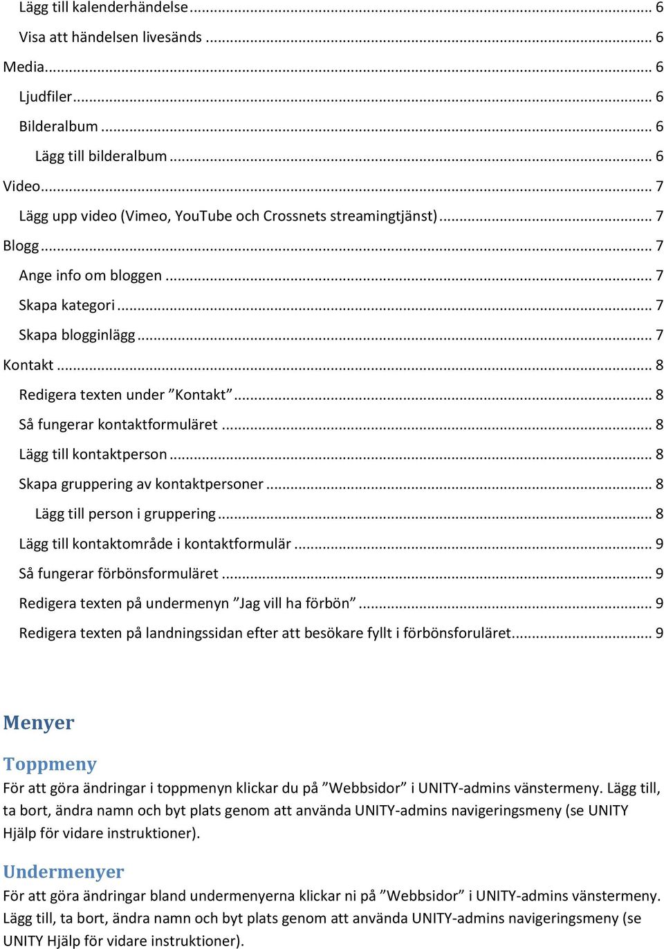 .. 8 Så fungerar kontaktformuläret... 8 Lägg till kontaktperson... 8 Skapa gruppering av kontaktpersoner... 8 Lägg till person i gruppering... 8 Lägg till kontaktområde i kontaktformulär.