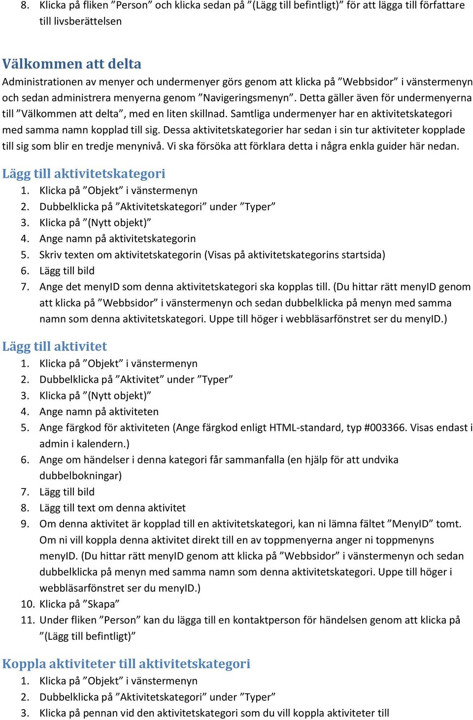 Samtliga undermenyer har en aktivitetskategori med samma namn kopplad till sig. Dessa aktivitetskategorier har sedan i sin tur aktiviteter kopplade till sig som blir en tredje menynivå.