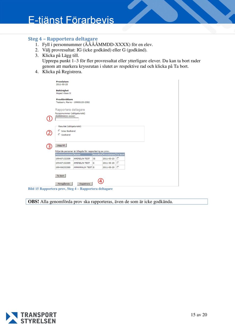 Upprepa punkt 1 3 för fler provresultat eller ytterligare elever.