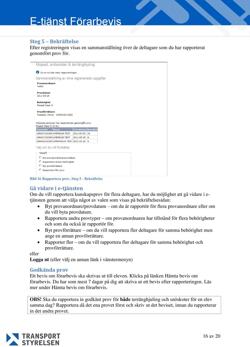 valen som visas på bekräftelsesidan: Byt provanordnare/provdatum om du är rapportör för flera provanordnare eller om du vill byta provdatum.