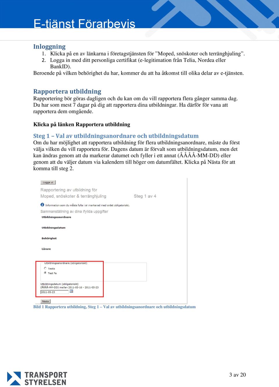 Rapportera utbildning Rapportering bör göras dagligen och du kan om du vill rapportera flera gånger samma dag. Du har som mest 7 dagar på dig att rapportera dina utbildningar.