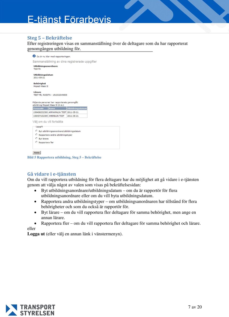 som visas på bekräftelsesidan: Byt utbildningsanordnare/utbildningsdatum om du är rapportör för flera utbildningsanordnare eller om du vill byta utbildningsdatum.