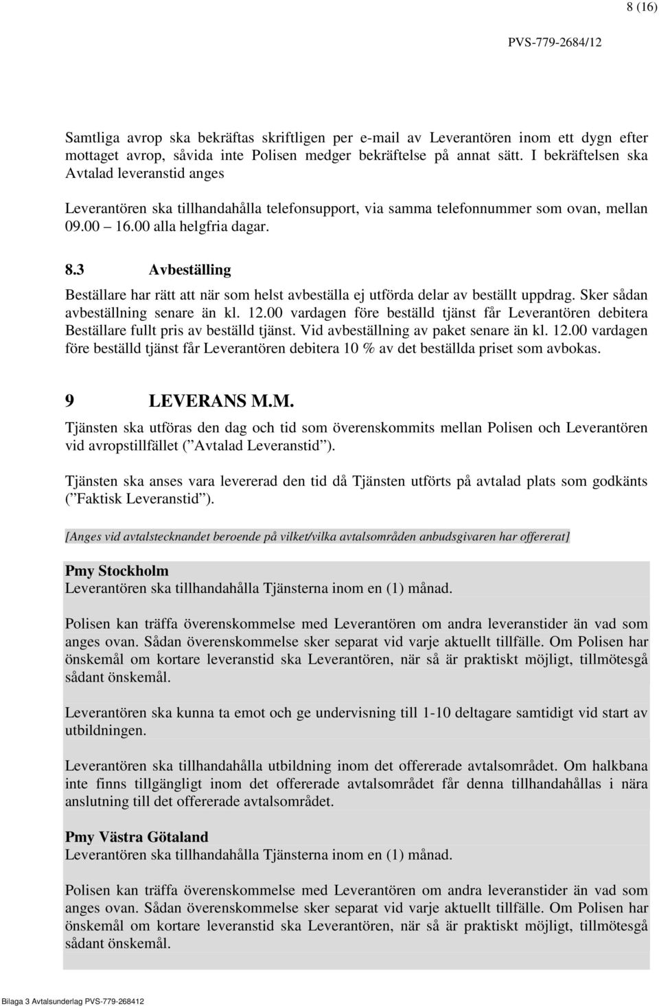 3 Avbeställing Beställare har rätt att när som helst avbeställa ej utförda delar av beställt uppdrag. Sker sådan avbeställning senare än kl. 12.