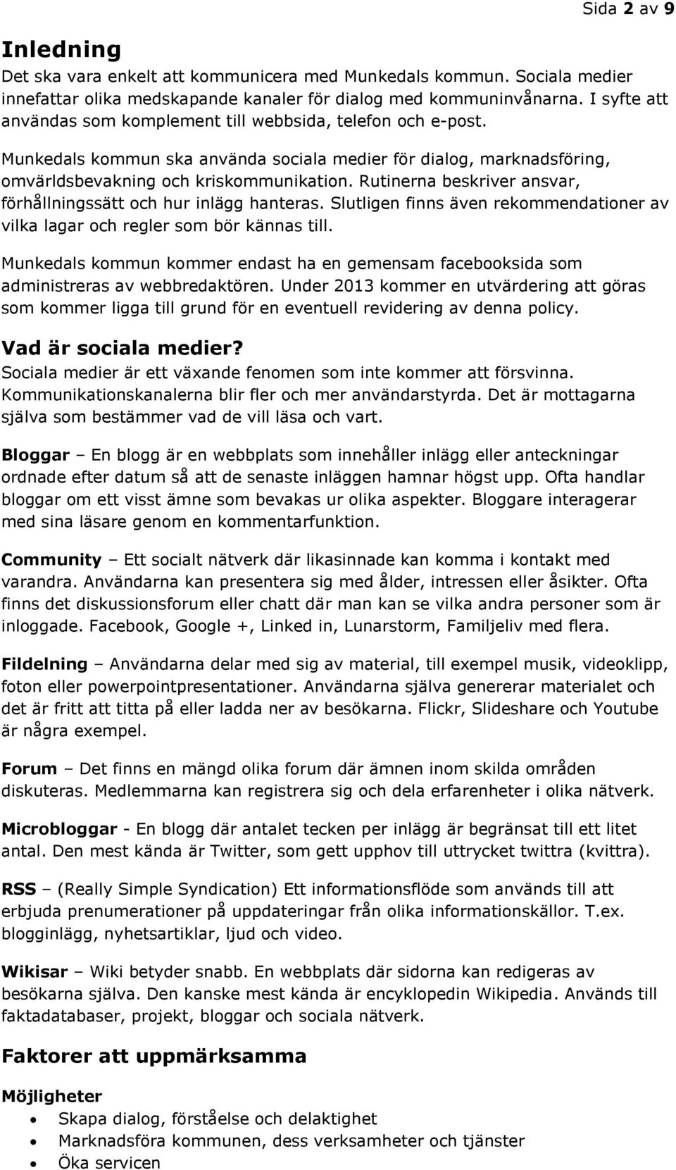 Rutinerna beskriver ansvar, förhållningssätt och hur inlägg hanteras. Slutligen finns även rekommendationer av vilka lagar och regler som bör kännas till.