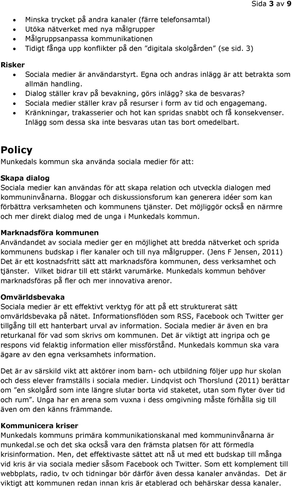Sociala medier ställer krav på resurser i form av tid och engagemang. Kränkningar, trakasserier och hot kan spridas snabbt och få konsekvenser.