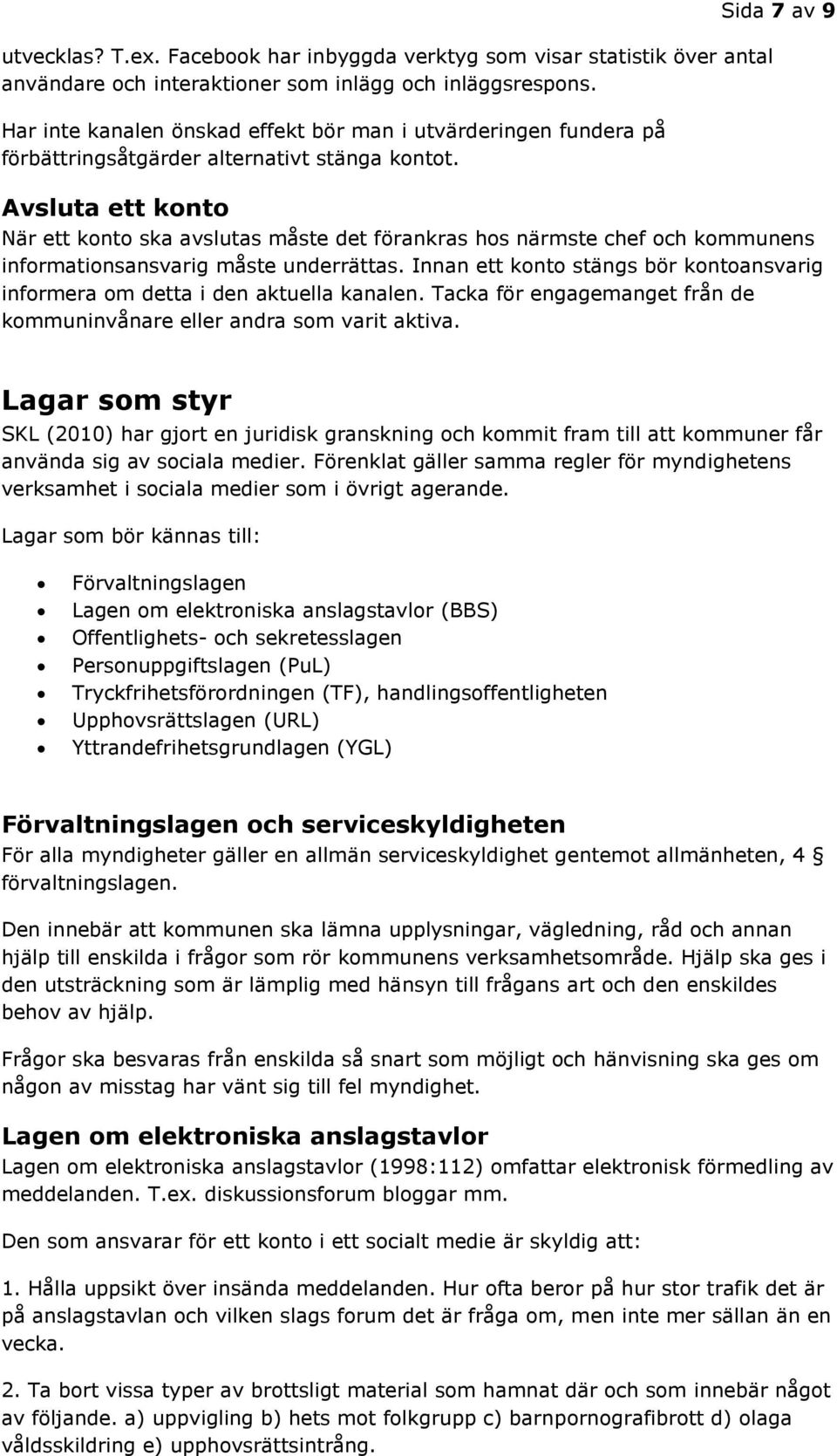 Avsluta ett konto Sida 7 av 9 När ett konto ska avslutas måste det förankras hos närmste chef och kommunens informationsansvarig måste underrättas.