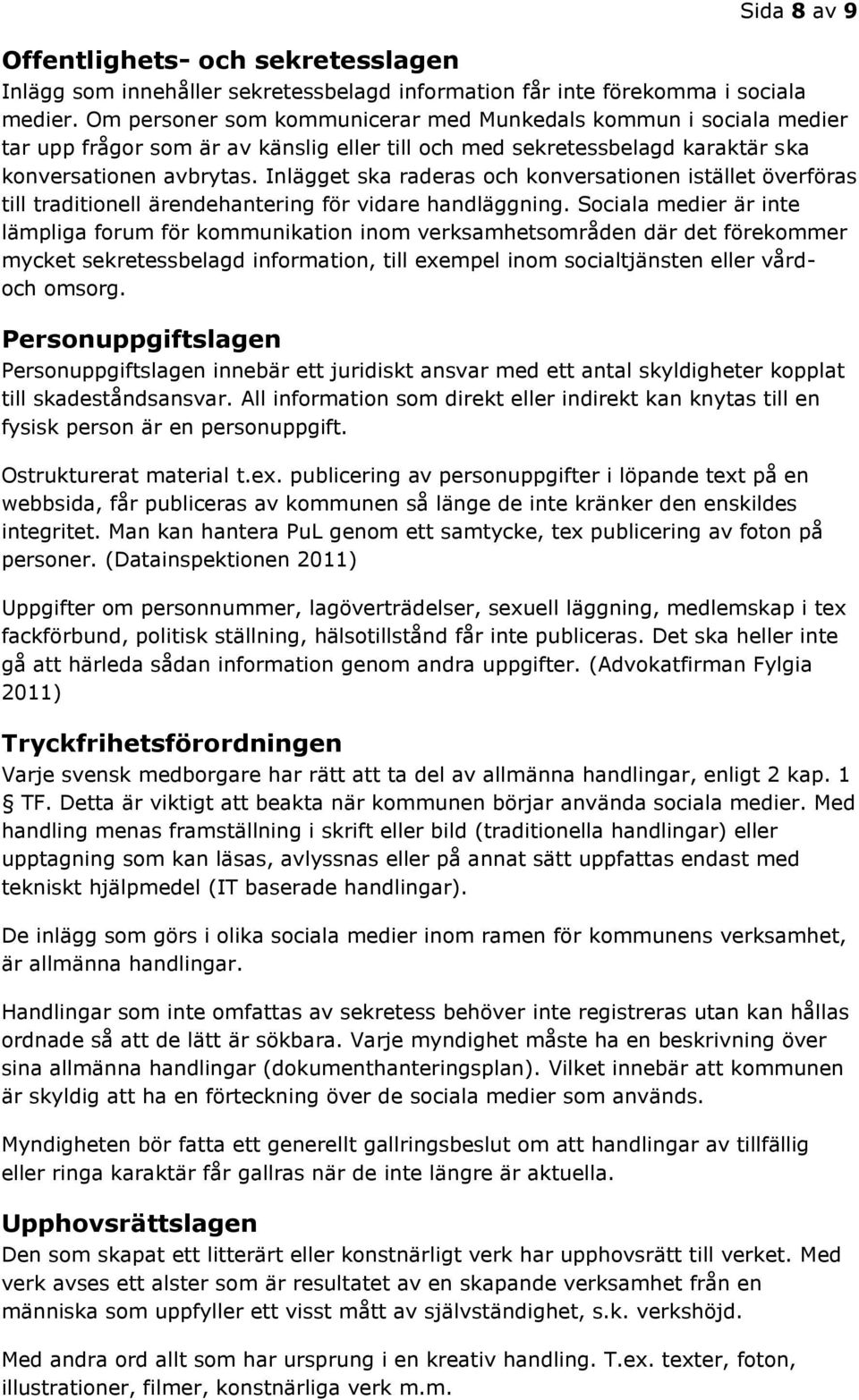 Inlägget ska raderas och konversationen istället överföras till traditionell ärendehantering för vidare handläggning.