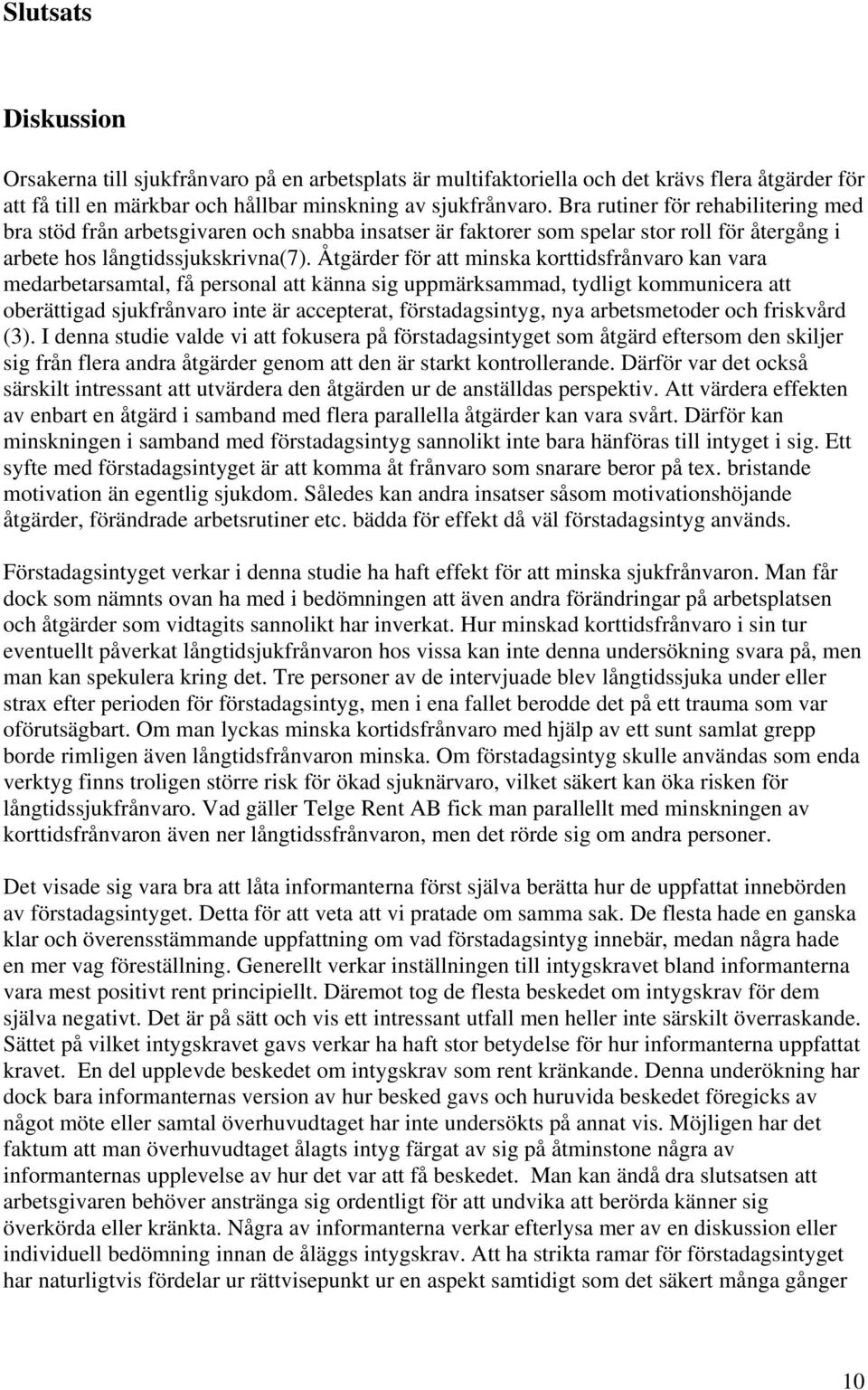 Åtgärder för att minska korttidsfrånvaro kan vara medarbetarsamtal, få personal att känna sig uppmärksammad, tydligt kommunicera att oberättigad sjukfrånvaro inte är accepterat, förstadagsintyg, nya