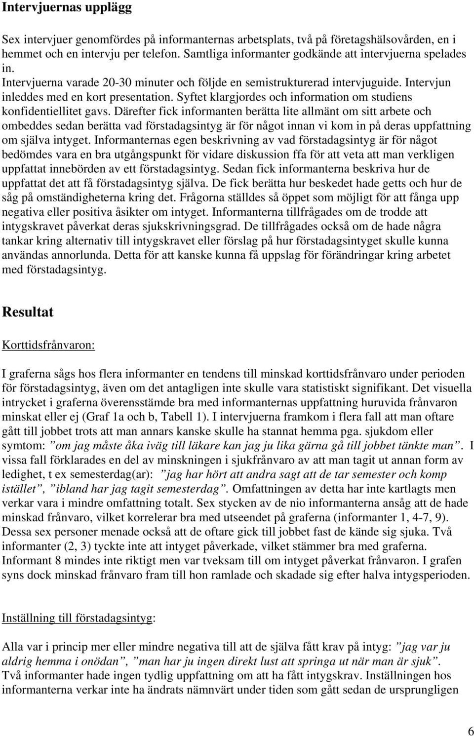 Syftet klargjordes och information om studiens konfidentiellitet gavs.