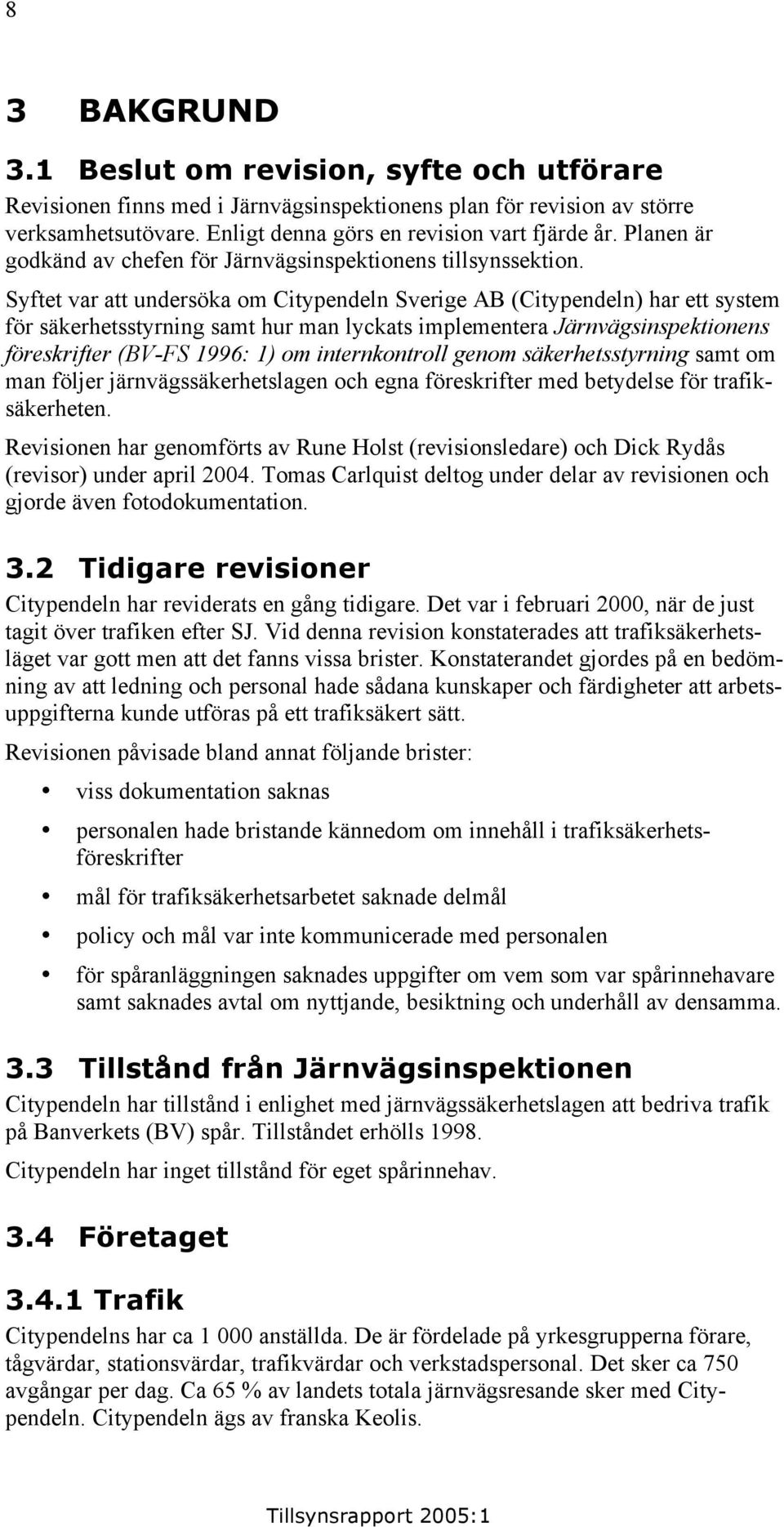 Syftet var att undersöka om Citypendeln Sverige AB (Citypendeln) har ett system för säkerhetsstyrning samt hur man lyckats implementera Järnvägsinspektionens föreskrifter (BV-FS 1996: 1) om