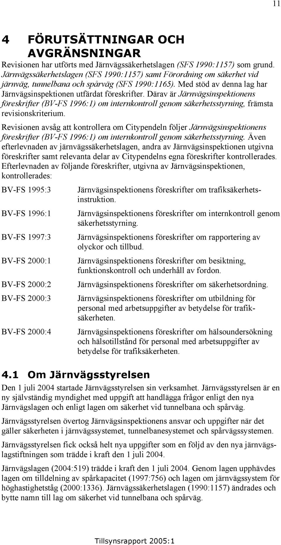 Därav är Järnvägsinspektionens föreskrifter (BV-FS 1996:1) om internkontroll genom säkerhetsstyrning, främsta revisionskriterium.