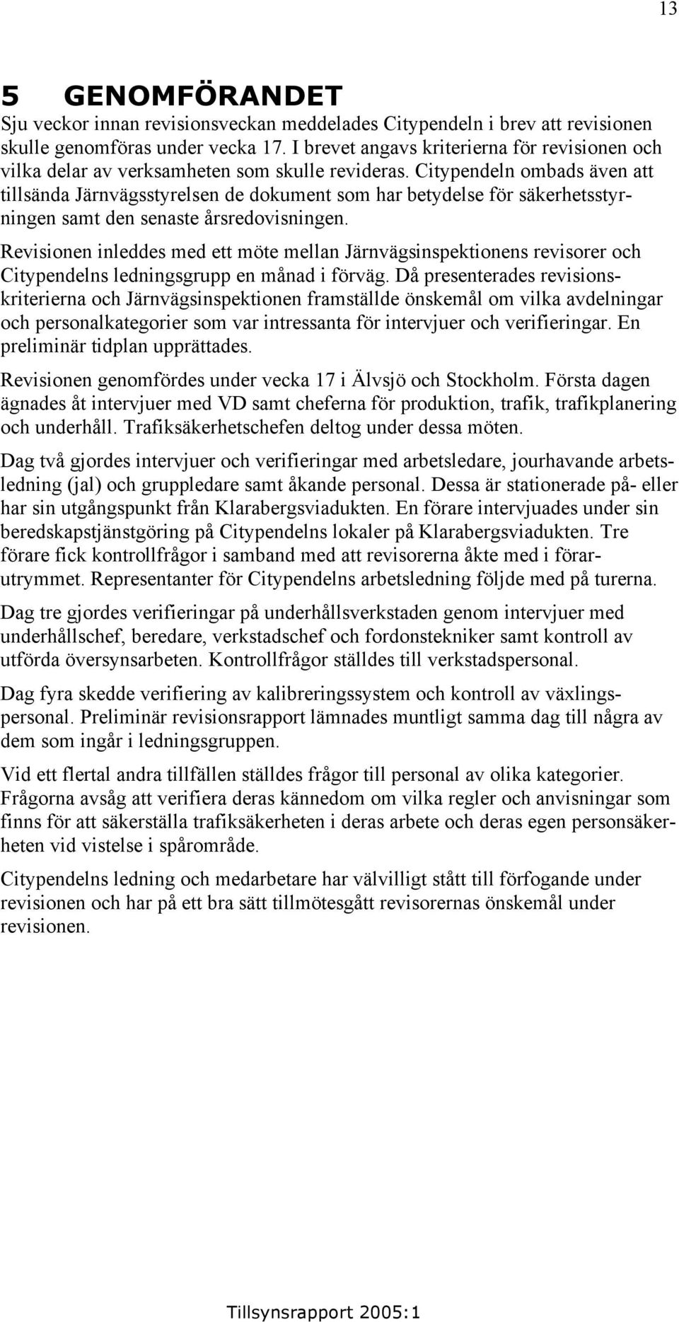 Citypendeln ombads även att tillsända Järnvägsstyrelsen de dokument som har betydelse för säkerhetsstyrningen samt den senaste årsredovisningen.