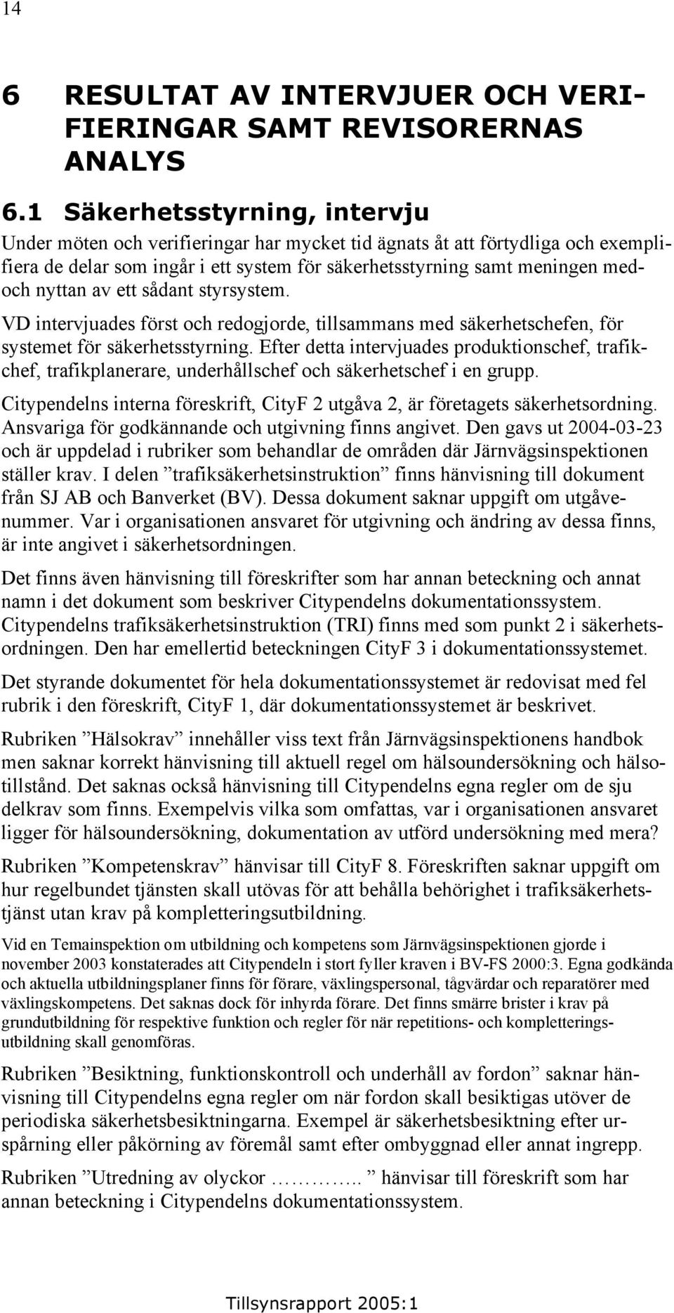 av ett sådant styrsystem. VD intervjuades först och redogjorde, tillsammans med säkerhetschefen, för systemet för säkerhetsstyrning.