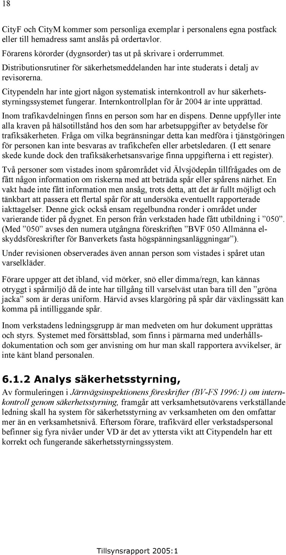 Internkontrollplan för år 2004 är inte upprättad. Inom trafikavdelningen finns en person som har en dispens.