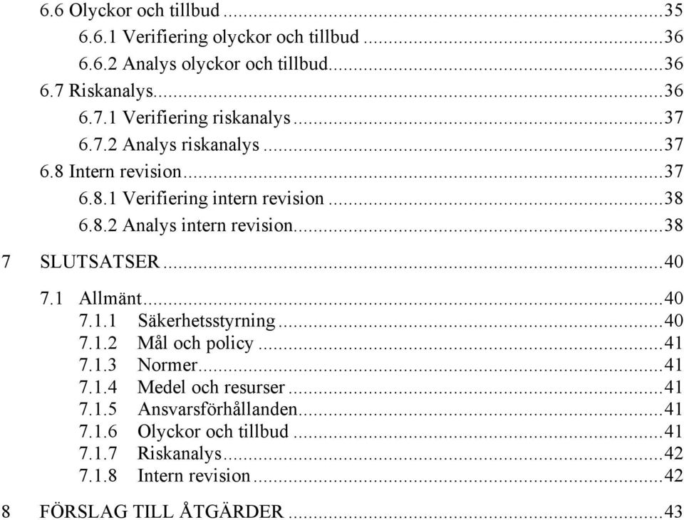 ..38 7 SLUTSATSER...40 7.1 Allmänt...40 7.1.1 Säkerhetsstyrning...40 7.1.2 Mål och policy...41 7.1.3 Normer...41 7.1.4 Medel och resurser.