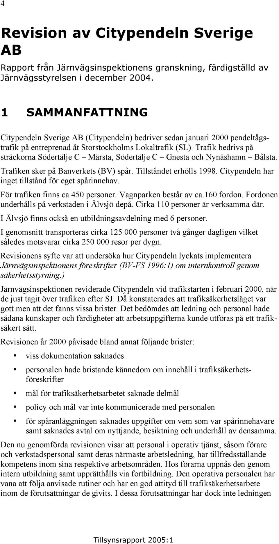 Trafik bedrivs på sträckorna Södertälje C Märsta, Södertälje C Gnesta och Nynäshamn Bålsta. Trafiken sker på Banverkets (BV) spår. Tillståndet erhölls 1998.