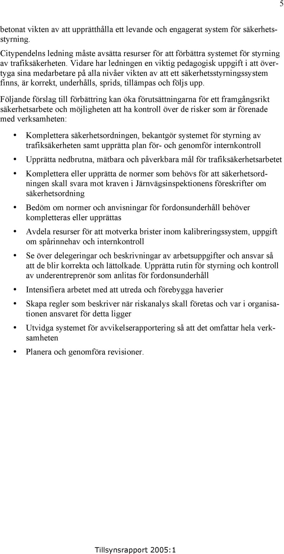 upp. Följande förslag till förbättring kan öka förutsättningarna för ett framgångsrikt säkerhetsarbete och möjligheten att ha kontroll över de risker som är förenade med verksamheten: Komplettera