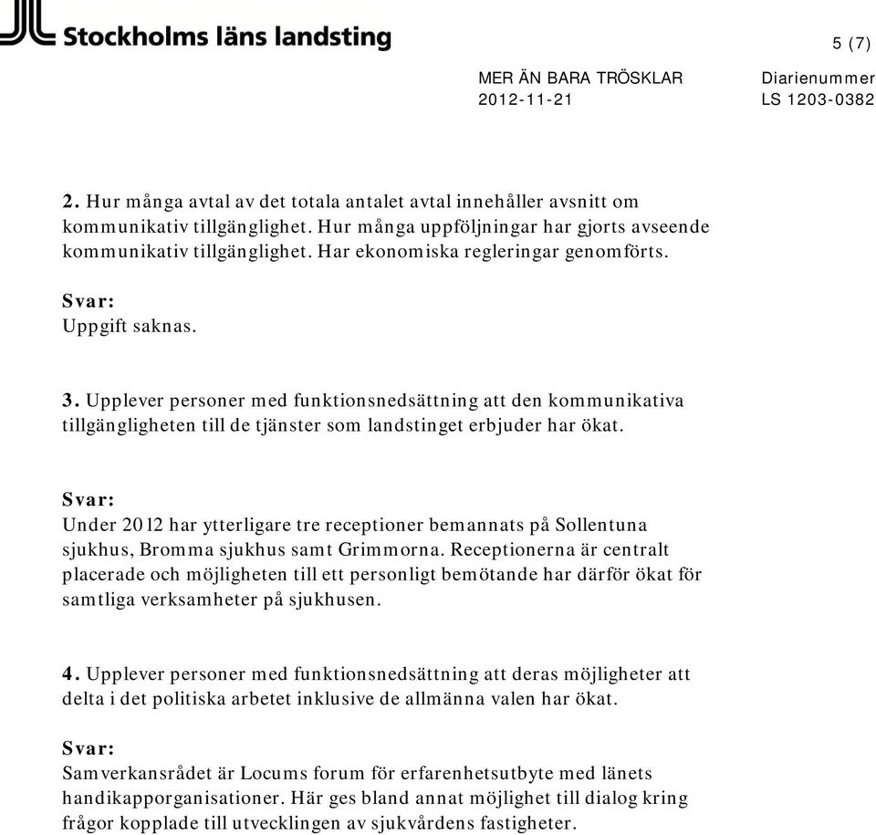 Under 2012 har ytterligare tre receptioner bemannats på Sollentuna sjukhus, Bromma sjukhus samt Grimmorna.