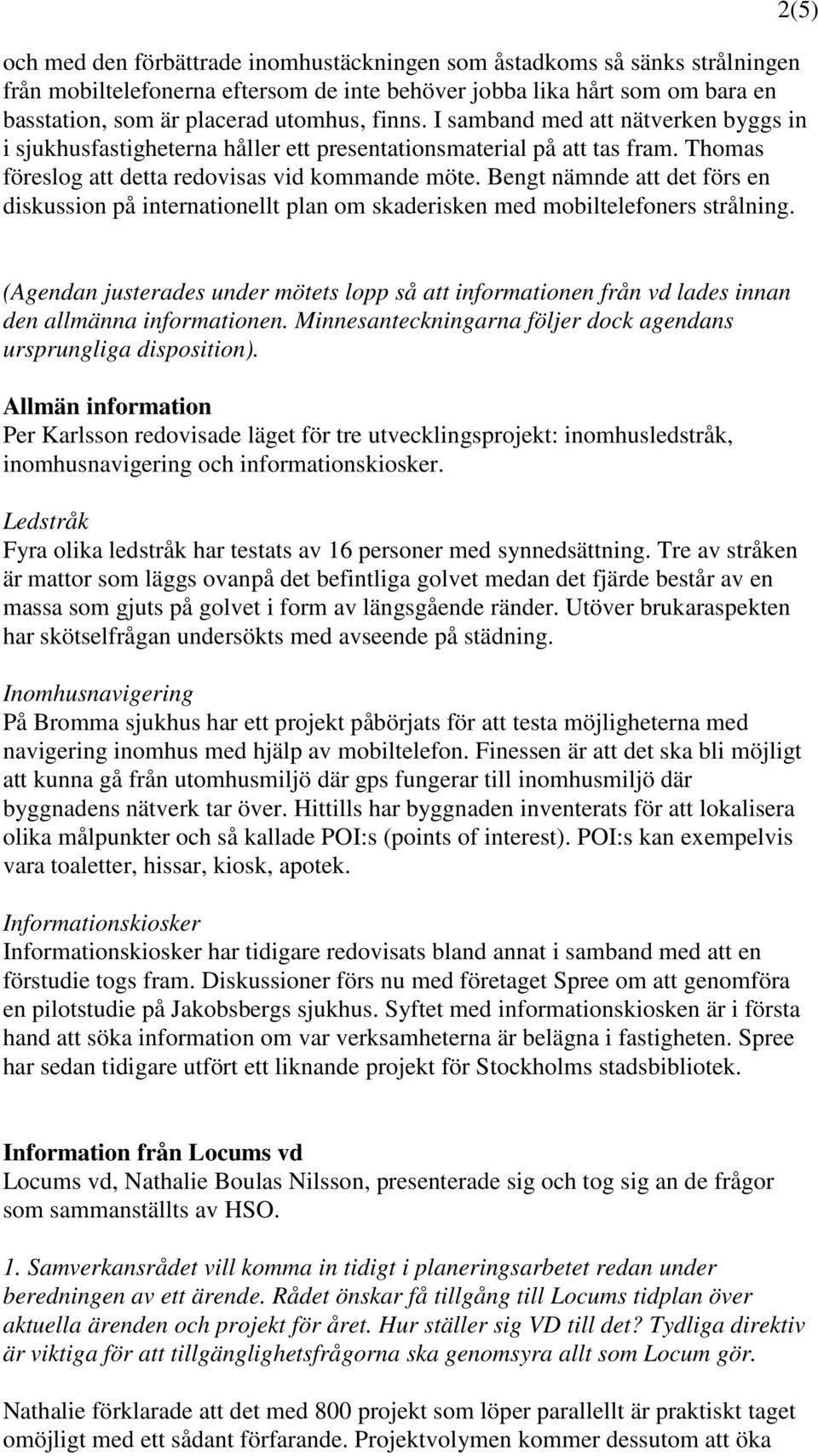 Bengt nämnde att det förs en diskussion på internationellt plan om skaderisken med mobiltelefoners strålning.