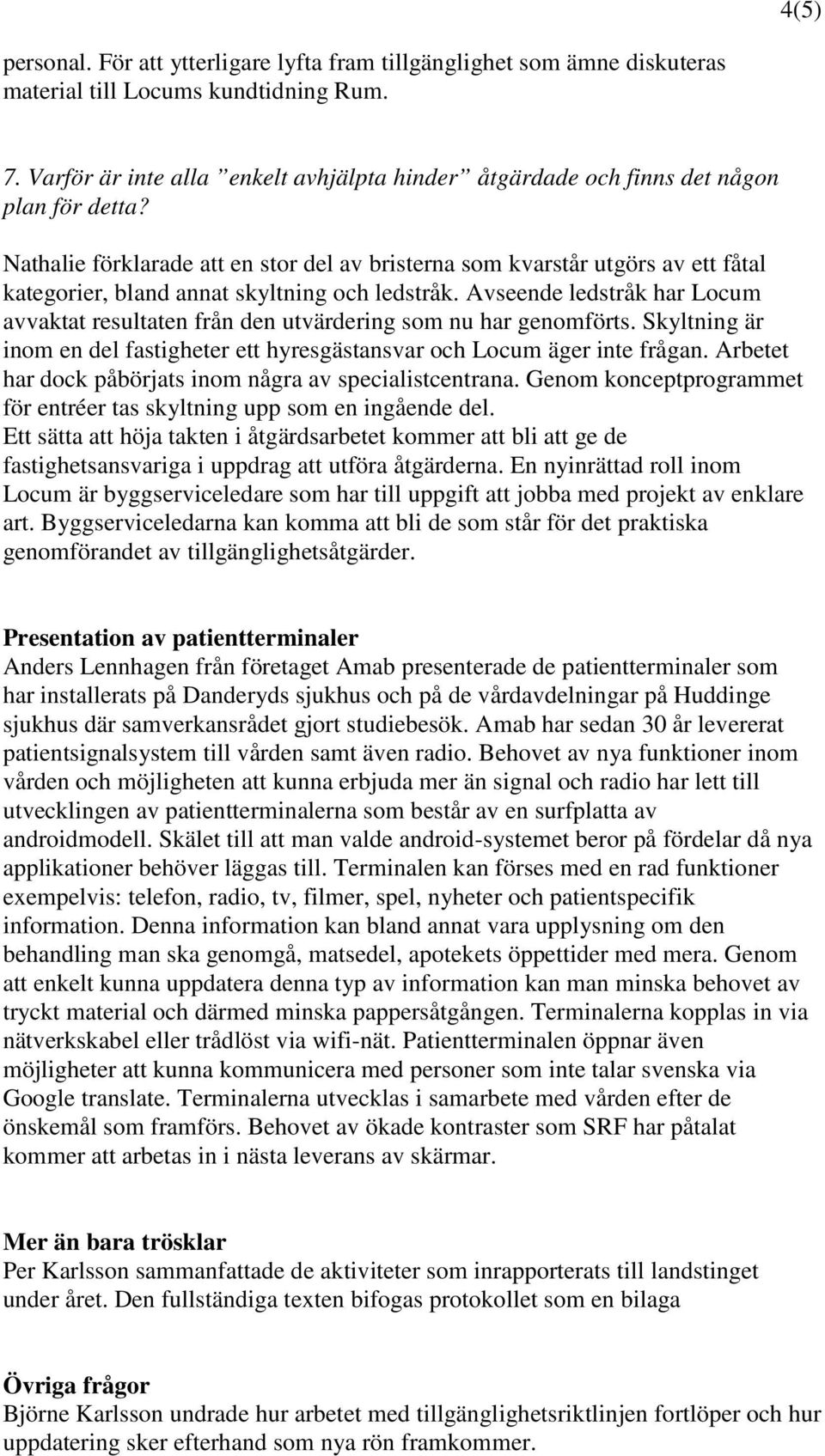 Nathalie förklarade att en stor del av bristerna som kvarstår utgörs av ett fåtal kategorier, bland annat skyltning och ledstråk.