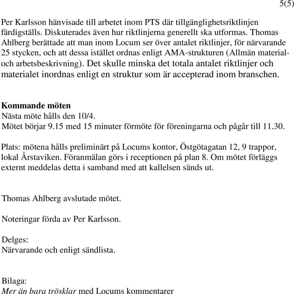 Det skulle minska det totala antalet riktlinjer och materialet inordnas enligt en struktur som är accepterad inom branschen. 5(5) Kommande möten Nästa möte hålls den 10/4. Mötet börjar 9.