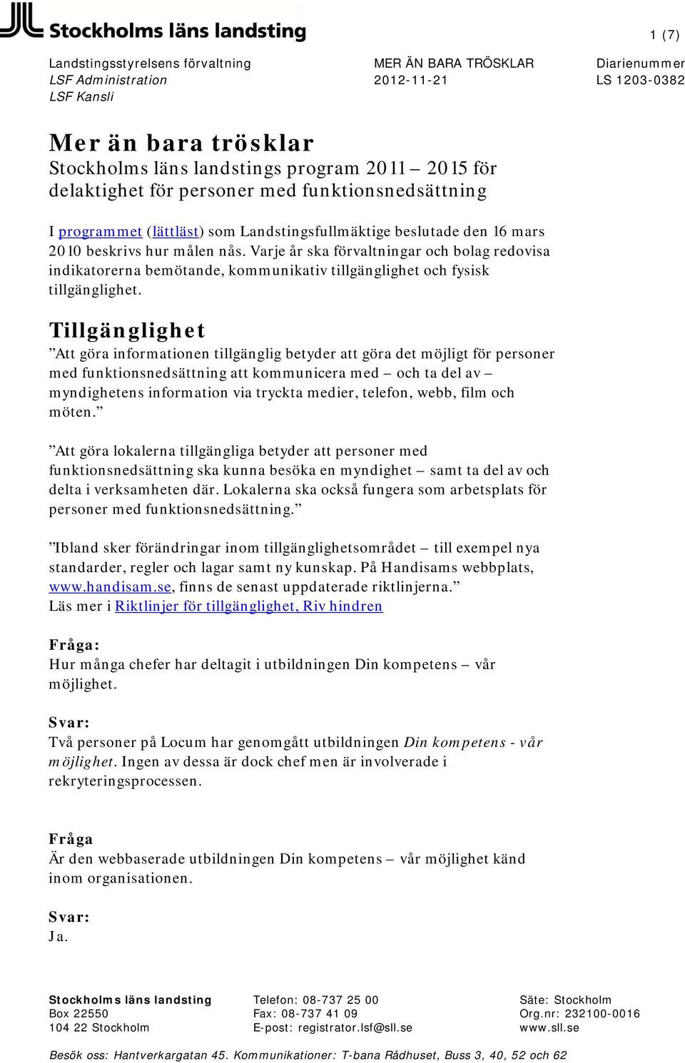 Varje år ska förvaltningar och bolag redovisa indikatorerna bemötande, kommunikativ tillgänglighet och fysisk tillgänglighet.