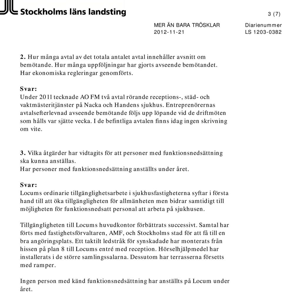 Entreprenörernas avtalsefterlevnad avseende bemötande följs upp löpande vid de driftmöten som hålls var sjätte vecka. I de befintliga avtalen finns idag ingen skrivning om vite. 3.