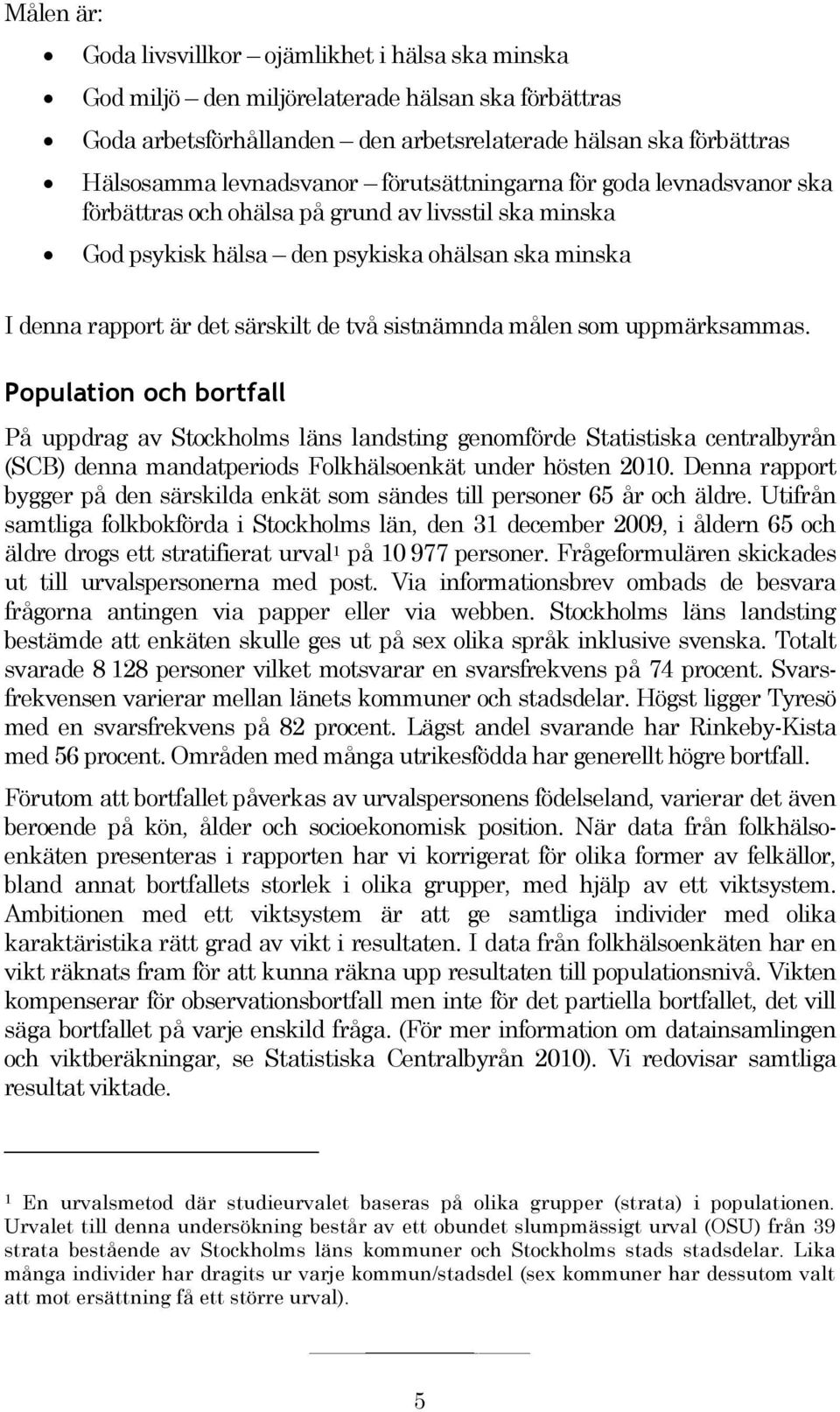 målen som uppmärksammas. Population och bortfall På uppdrag av Stockholms läns landsting genomförde Statistiska centralbyrån (SCB) denna mandatperiods Folkhälsoenkät under hösten 2010.