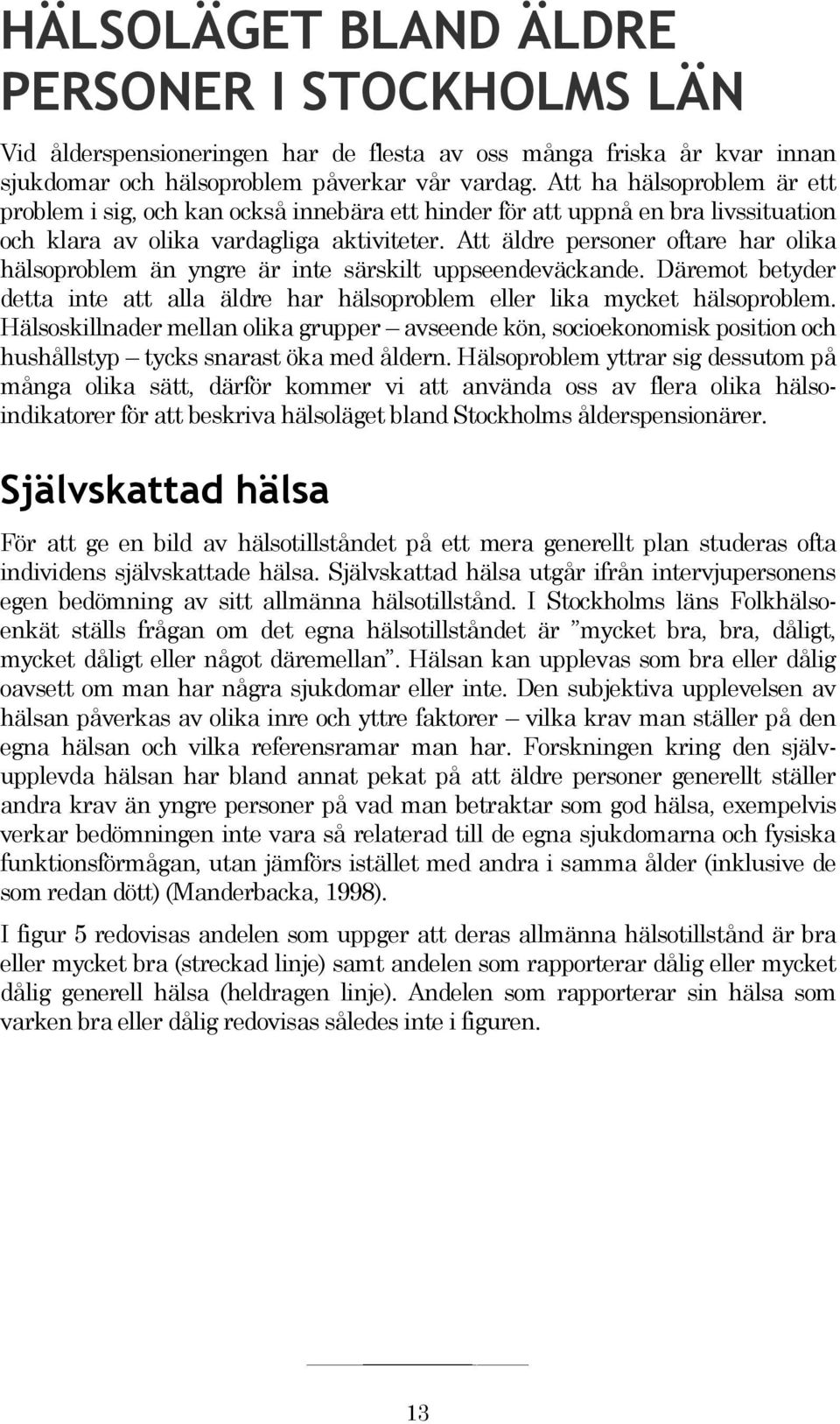 Att äldre personer oftare har olika hälsoproblem än yngre är inte särskilt uppseendeväckande. Däremot betyder detta inte att alla äldre har hälsoproblem eller lika mycket hälsoproblem.