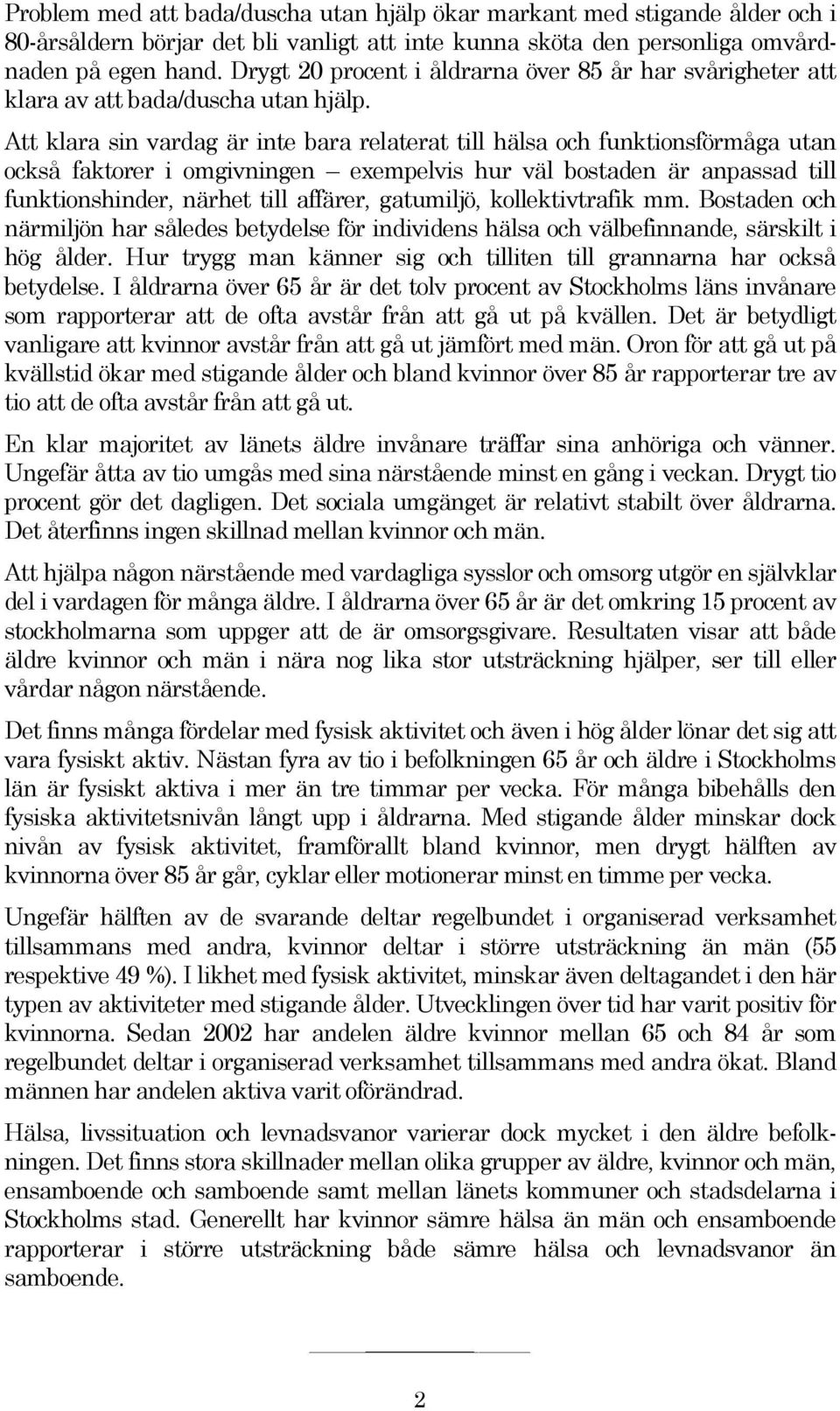 Att klara sin vardag är inte bara relaterat till hälsa och funktionsförmåga utan också faktorer i omgivningen exempelvis hur väl bostaden är anpassad till funktionshinder, närhet till affärer,