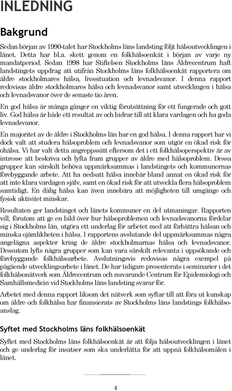 I denna rapport redovisas äldre stockholmares hälsa och levnadsvanor samt utvecklingen i hälsa och levnadsvanor över de senaste tio åren.