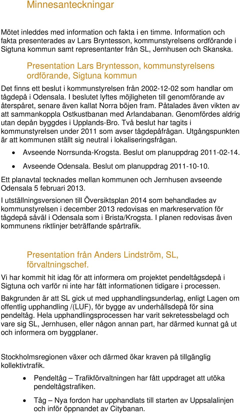 Presentation Lars Bryntesson, kommunstyrelsens ordförande, Sigtuna kommun Det finns ett beslut i kommunstyrelsen från 2002-12-02 som handlar om tågdepå i Odensala.