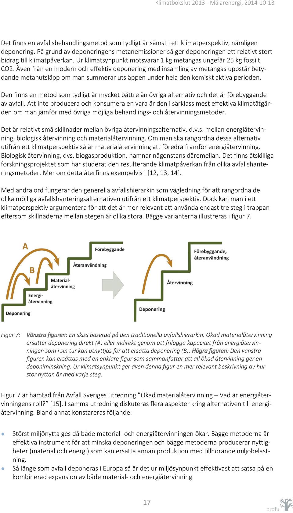 Även från en modern och effektiv deponering med insamling av metangas uppstår betydande metanutsläpp om man summerar utsläppen under hela den kemiskt aktiva perioden.